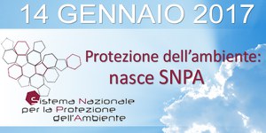 14 gennaio 2017 nasce il Sistema Nazionale a rete per la Protezione dell'Ambiente