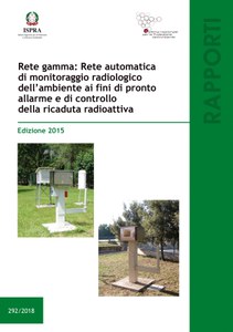 Rete gamma: rete automatica di monitoraggio radiologico dell'ambiente ai fini di pronto allarme e di controllo della ricaduta radioattiva - Edizione 2015